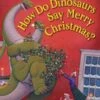 How Do Dinosaurs Say Merry Christmas?